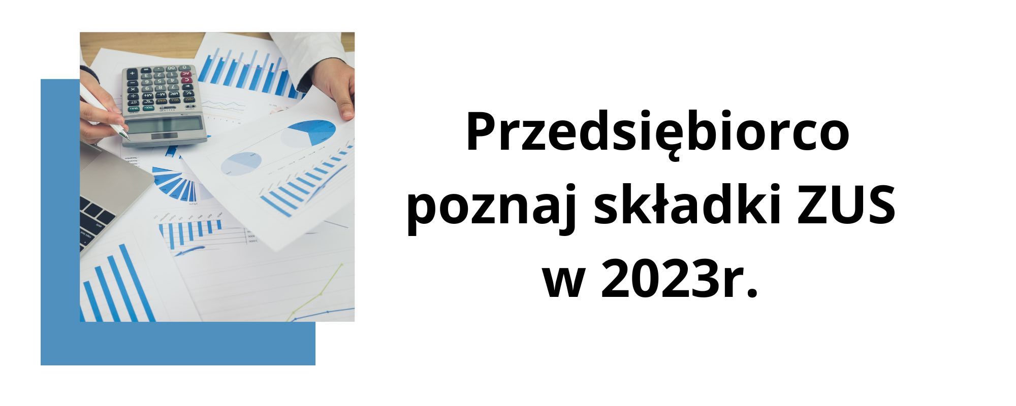 Przedsiębiorco poznaj składki ZUS w 2023 roku